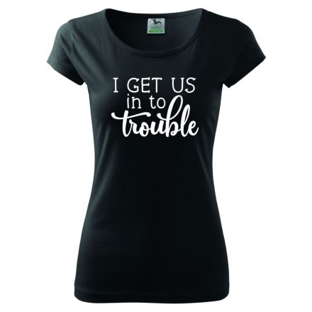 Best Friends T-shirt - I get us in to trouble